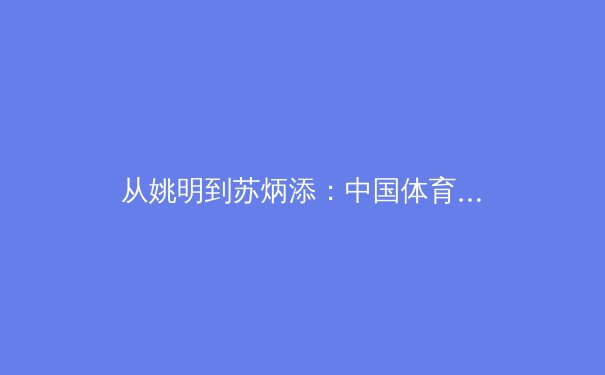 从姚明到苏炳添：中国体育的叙事转型与全民健身的时代浪潮 - 2